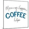 Mornings Happen Coffee Helps-Sd Graphics Studio-Mounted Art Print