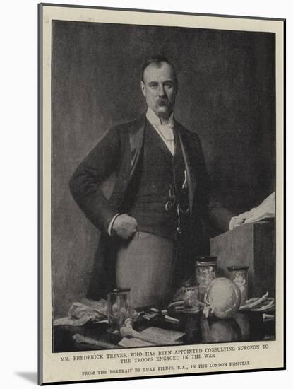 Mr Frederick Treves, Who Has Been Appointed Consulting Surgeon to the Troops Engaged in the War-Sir Samuel Luke Fildes-Mounted Giclee Print