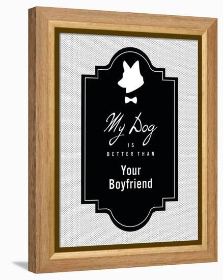 My Dog Is Better Than Your Boyfriend-null-Framed Stretched Canvas