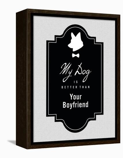 My Dog Is Better Than Your Boyfriend-null-Framed Stretched Canvas