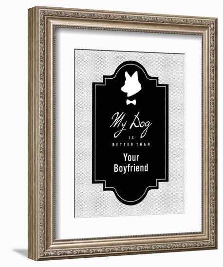 My Dog Is Better Than Your Boyfriend-null-Framed Art Print