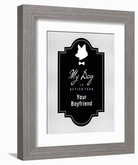 My Dog Is Better Than Your Boyfriend-null-Framed Art Print