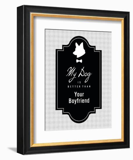 My Dog Is Better Than Your Boyfriend-null-Framed Art Print