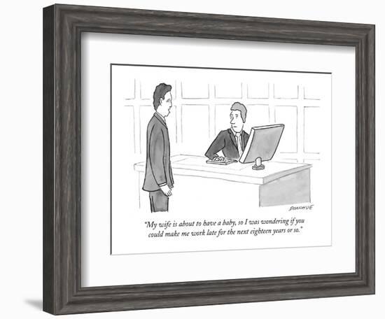 "My wife is about to have a baby, so I was wondering if you could make me ?" - New Yorker Cartoon-John Donohue-Framed Premium Giclee Print