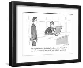 "My wife is about to have a baby, so I was wondering if you could make me ?" - New Yorker Cartoon-John Donohue-Framed Premium Giclee Print
