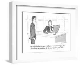 "My wife is about to have a baby, so I was wondering if you could make me ?" - New Yorker Cartoon-John Donohue-Framed Premium Giclee Print