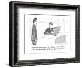 "My wife is about to have a baby, so I was wondering if you could make me ?" - New Yorker Cartoon-John Donohue-Framed Premium Giclee Print