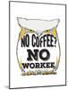 No Coffee, No Workee-null-Mounted Giclee Print