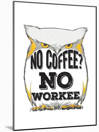 No Coffee, No Workee-null-Mounted Giclee Print