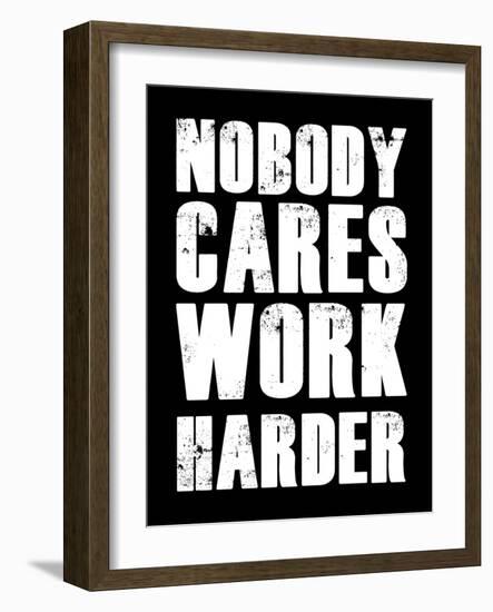 Nobody Cares Work Harder-null-Framed Art Print