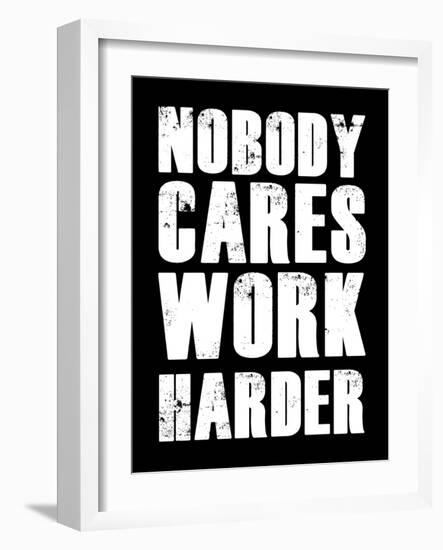 Nobody Cares Work Harder-null-Framed Art Print