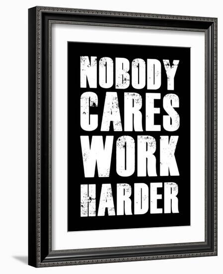 Nobody Cares Work Harder-null-Framed Art Print