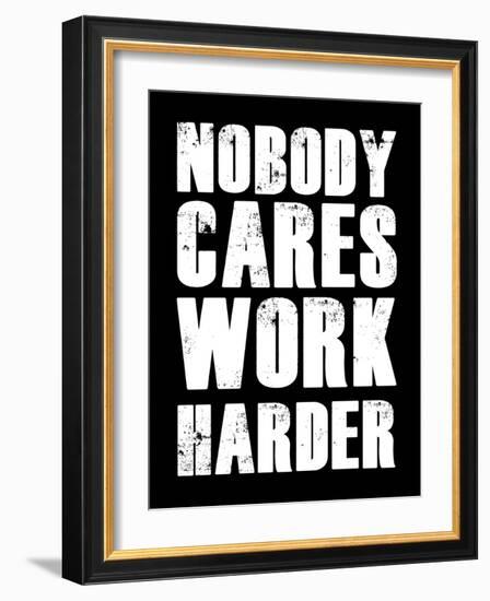 Nobody Cares Work Harder-null-Framed Art Print