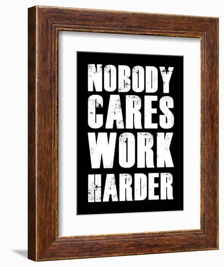 Nobody Cares Work Harder-null-Framed Premium Giclee Print