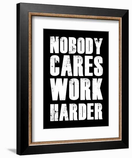 Nobody Cares Work Harder-null-Framed Premium Giclee Print