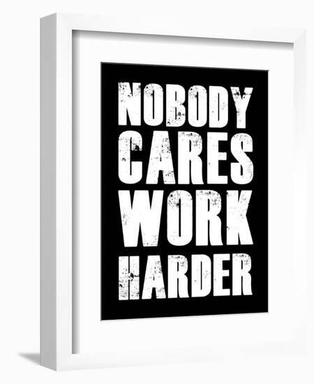Nobody Cares Work Harder-null-Framed Premium Giclee Print