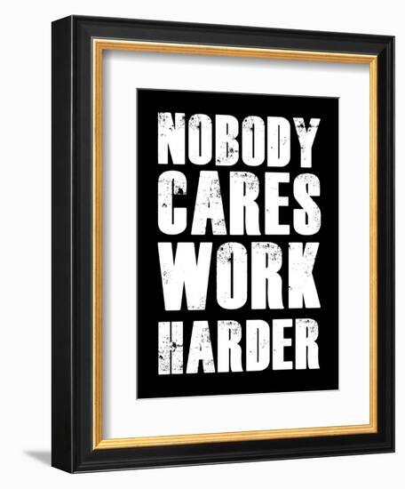 Nobody Cares Work Harder-null-Framed Premium Giclee Print