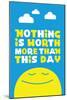 Nothing Is Worth More Than This Day-null-Mounted Art Print