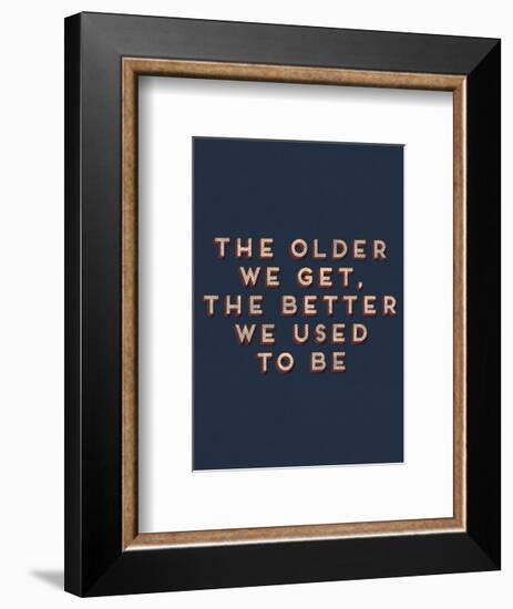Older We Get-null-Framed Giclee Print