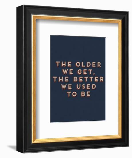 Older We Get-null-Framed Giclee Print