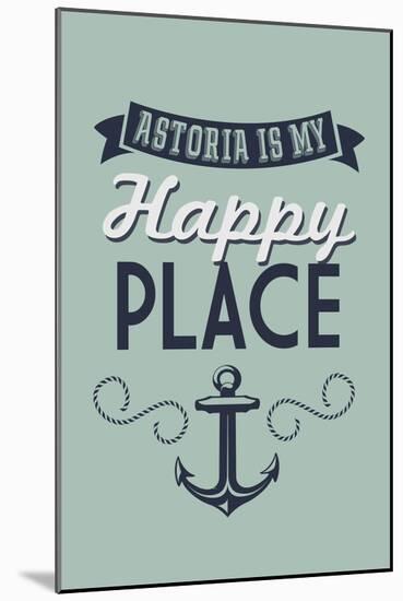 Oregon - Astoria is My Happy Place-Lantern Press-Mounted Art Print