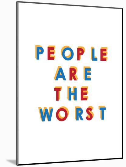 People are the Worst-null-Mounted Art Print