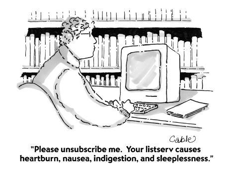 Please unsubscribe me. Your listserv causes heartburn, nausea, indigesti… Please unsubscribe me. Your listserv causes heartburn, nausea, indigesti…