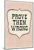 Prove Them Wrong-null-Mounted Art Print