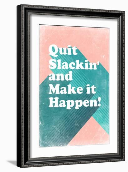 Quit Slackin' and Make It Happen-null-Framed Art Print