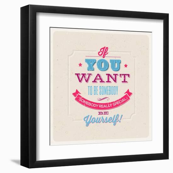 Quote Typographical Background. If You Want to Be Somebody, Somebody Really Special, Be Yourself!-vso-Framed Art Print