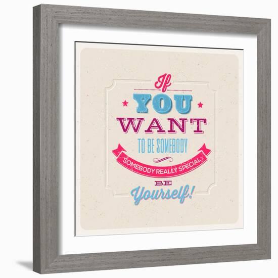 Quote Typographical Background. If You Want to Be Somebody, Somebody Really Special, Be Yourself!-vso-Framed Art Print