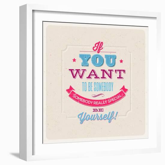 Quote Typographical Background. If You Want to Be Somebody, Somebody Really Special, Be Yourself!-vso-Framed Art Print