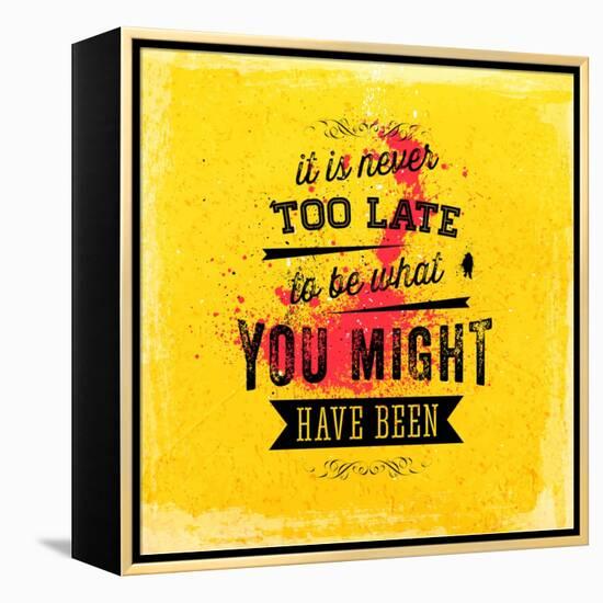 Quote Typographical Poster, Vector Design. It is Never Too Late to Be What You Might Have Been-Ozerina Anna-Framed Stretched Canvas