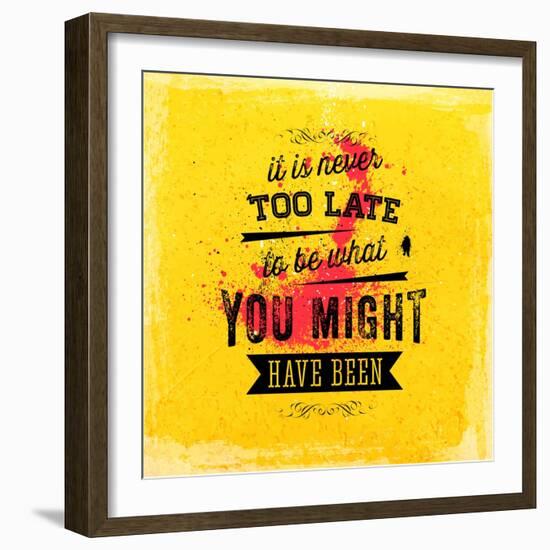 Quote Typographical Poster, Vector Design. It is Never Too Late to Be What You Might Have Been-Ozerina Anna-Framed Art Print