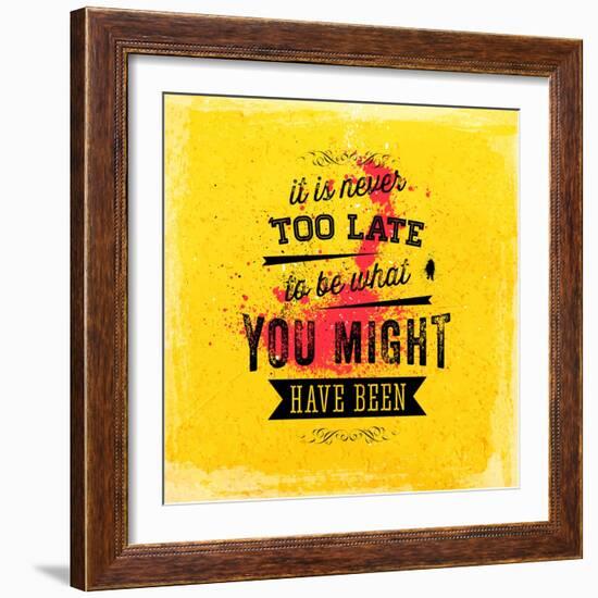 Quote Typographical Poster, Vector Design. It is Never Too Late to Be What You Might Have Been-Ozerina Anna-Framed Art Print