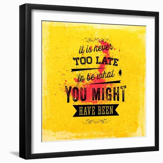 Quote Typographical Poster, Vector Design. It is Never Too Late to Be What You Might Have Been-Ozerina Anna-Framed Art Print