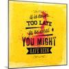 Quote Typographical Poster, Vector Design. It is Never Too Late to Be What You Might Have Been-Ozerina Anna-Mounted Art Print