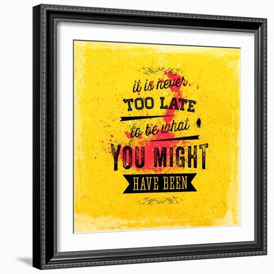 Quote Typographical Poster, Vector Design. It is Never Too Late to Be What You Might Have Been-Ozerina Anna-Framed Art Print