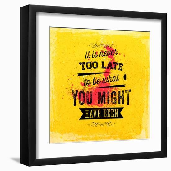 Quote Typographical Poster, Vector Design. It is Never Too Late to Be What You Might Have Been-Ozerina Anna-Framed Art Print