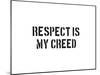 Respect Is My Creed-SM Design-Mounted Art Print