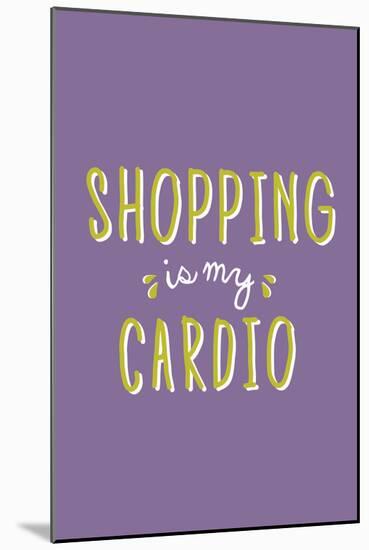 Shopping Is My Cardio-null-Mounted Art Print