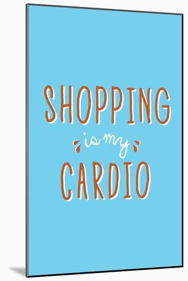 Shopping Is My Cardio-null-Mounted Art Print