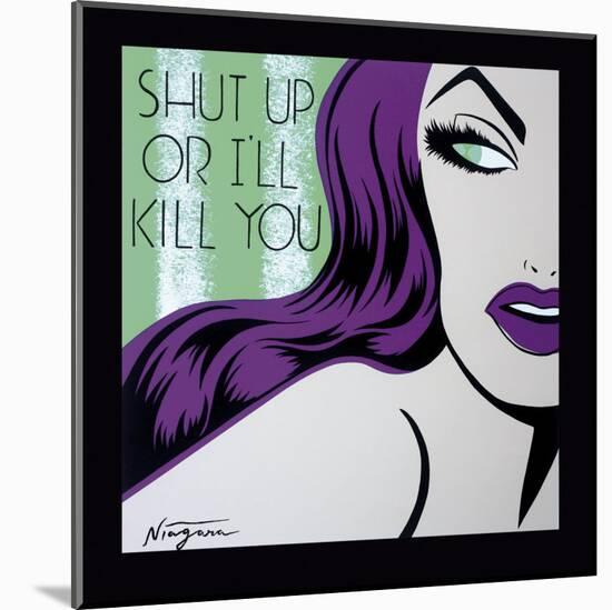 Shut Up or I'll Kill You-Niagara-Mounted Art Print