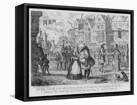 Sir John Falstaff by His Extraordinary Powers of Persuasion Not Only Induces Mrs Quickly to Withdra-George Cruikshank-Framed Premier Image Canvas