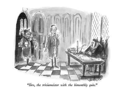 Sire, the triviameister with the bimonthly quiz. Sire, the triviameister with the bimonthly quiz.