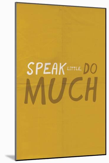 Speak Little. Do Much.-null-Mounted Art Print