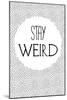 Stay Weird-null-Mounted Art Print