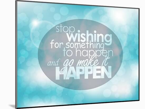 Stop Wishing for Something to Happen and Go Make it Happen-maxmitzu-Mounted Art Print