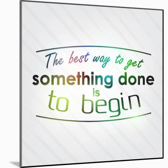 The Best Way to Get Something Done is to Begin-maxmitzu-Mounted Art Print