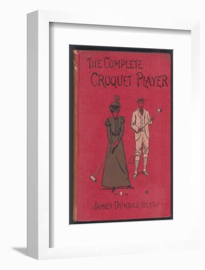 The Complete Croquet Player, Manual by James Dunbar Heath-null-Framed Photographic Print